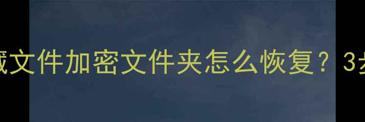 图片 数据恢复全攻略电脑手机隐藏文件加密文件夹怎么恢复？3步教你轻松找回重要数据📁💾