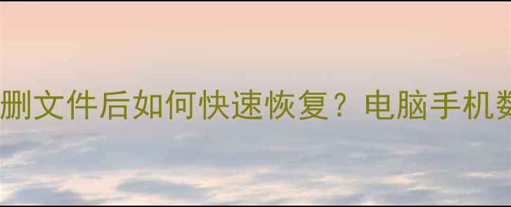 图片 数据恢复全流程指南：误删文件后如何快速恢复？电脑手机数据找回技巧与注意事项2