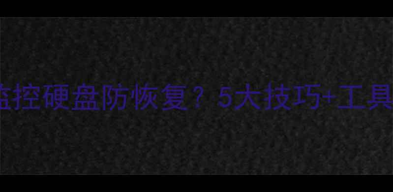 图片 数据恢复后如何监控硬盘防恢复？5大技巧+工具推荐（附案例）2