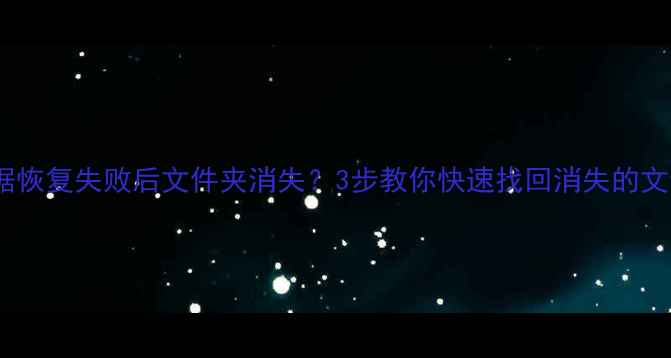 图片 数据恢复失败后文件夹消失？3步教你快速找回消失的文件2