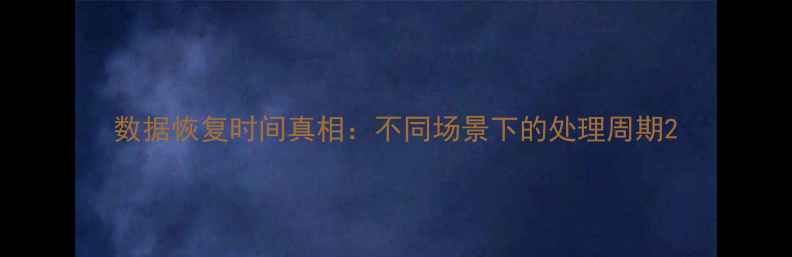 图片 数据恢复时间真相：不同场景下的处理周期2