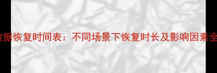 图片 数据恢复时间表：不同场景下恢复时长及影响因素全2