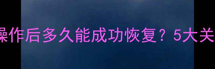 图片 数据恢复有效期：复写操作后多久能成功恢复？5大关键因素影响恢复成功率1