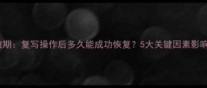 图片 数据恢复有效期：复写操作后多久能成功恢复？5大关键因素影响恢复成功率2