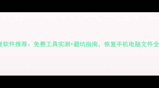 图片 数据恢复软件推荐：免费工具实测+避坑指南，恢复手机电脑文件全攻略✅1