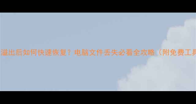 图片 数据溢出后如何快速恢复？电脑文件丢失必看全攻略（附免费工具）1