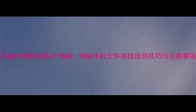 图片 无备份数据恢复4步指南：电脑手机文件高效找回技巧与注意事项