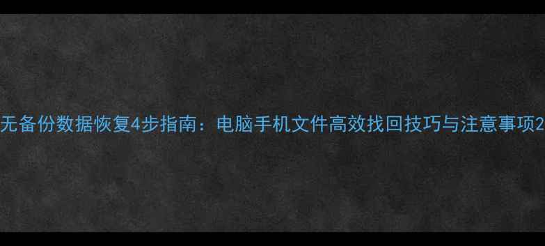 图片 无备份数据恢复4步指南：电脑手机文件高效找回技巧与注意事项2