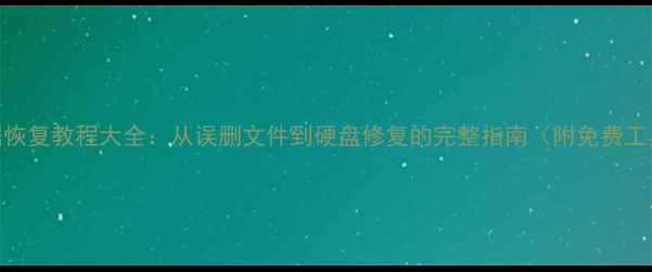 图片 易我数据恢复教程大全：从误删文件到硬盘修复的完整指南（附免费工具下载）
