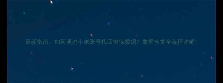 图片 最新指南：如何通过小米账号找回微信数据？数据恢复全流程详解1