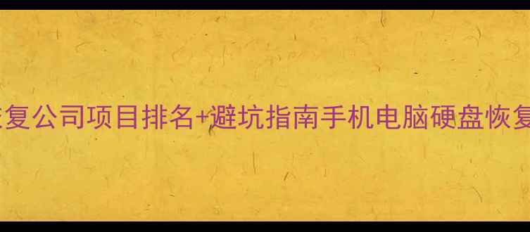 图片 最新数据恢复公司项目排名+避坑指南手机电脑硬盘恢复全攻略✨1