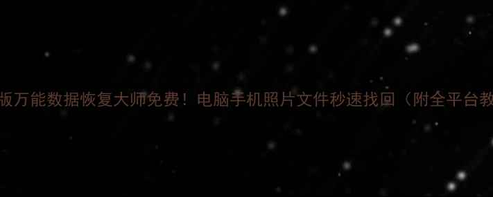 图片 最新版万能数据恢复大师免费！电脑手机照片文件秒速找回（附全平台教程）