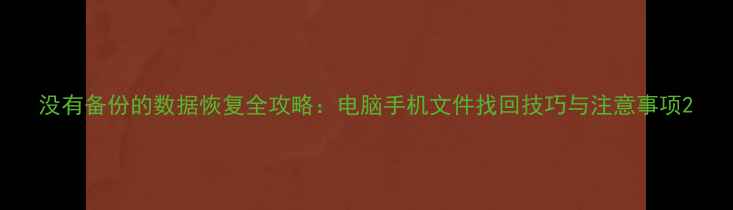 图片 没有备份的数据恢复全攻略：电脑手机文件找回技巧与注意事项2