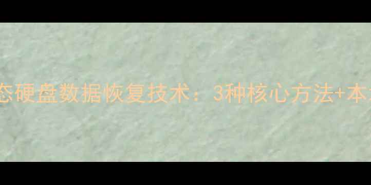 图片 海淀区专业固态硬盘数据恢复技术：3种核心方法+本地化服务指南1