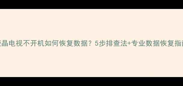 图片 液晶电视不开机如何恢复数据？5步排查法+专业数据恢复指南