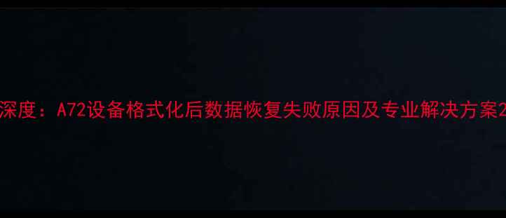 图片 深度：A72设备格式化后数据恢复失败原因及专业解决方案2