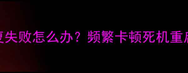 图片 爱思助手数据恢复失败怎么办？频繁卡顿死机重启的5大解决方法2