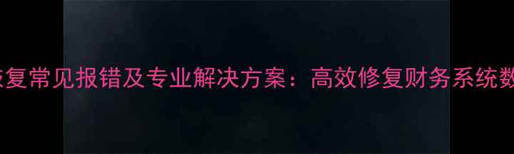 图片 用友U8数据恢复常见报错及专业解决方案：高效修复财务系统数据丢失问题1