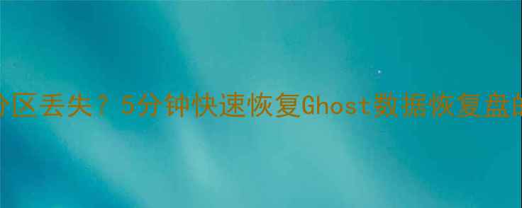 图片 电脑崩溃分区丢失？5分钟快速恢复Ghost数据恢复盘的完整指南