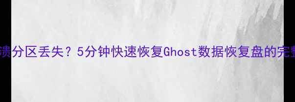 图片 电脑崩溃分区丢失？5分钟快速恢复Ghost数据恢复盘的完整指南1