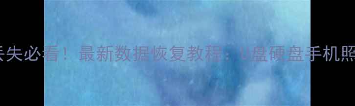 图片 电脑手机文件丢失必看！最新数据恢复教程：U盘硬盘手机照片恢复全指南2