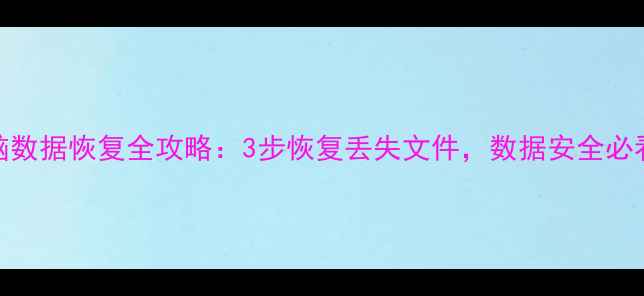图片 电脑数据恢复全攻略：3步恢复丢失文件，数据安全必看！