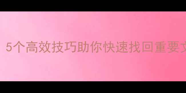 图片 电脑数据恢复失败？5个高效技巧助你快速找回重要文件（附详细教程）