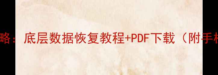 图片 电脑文件恢复全攻略：底层数据恢复教程+PDF下载（附手机硬盘恢复技巧）1
