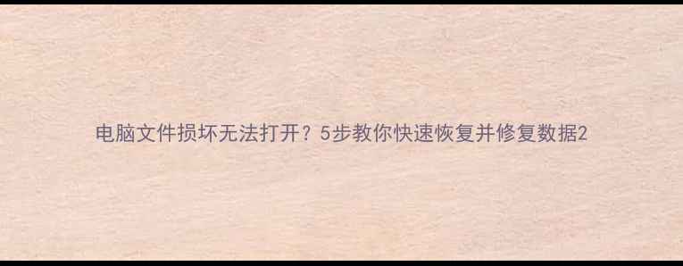 图片 电脑文件损坏无法打开？5步教你快速恢复并修复数据2