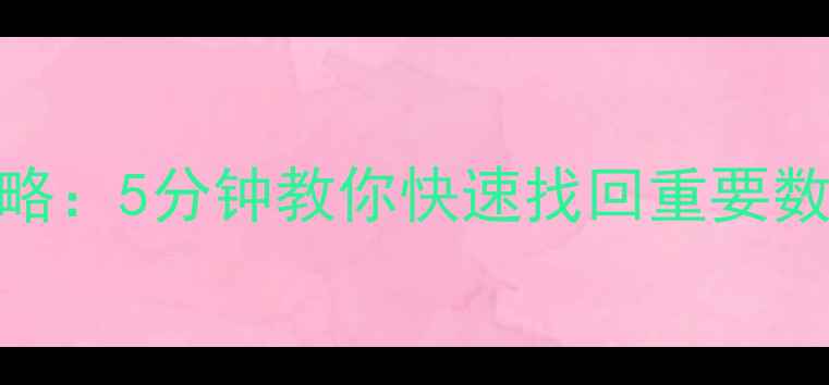 图片 电脑文件误删恢复全攻略：5分钟教你快速找回重要数据（附免费工具推荐）
