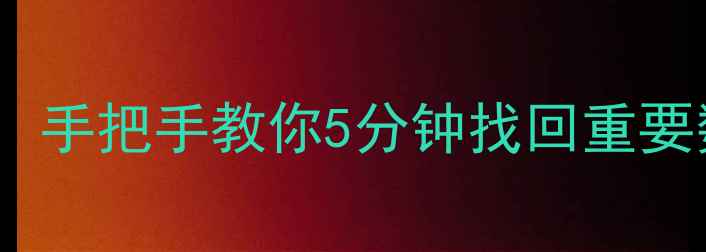 图片 电脑文件误删恢复全攻略：手把手教你5分钟找回重要数据（附免费工具下载）1