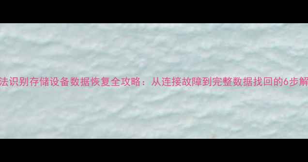 图片 电脑无法识别存储设备数据恢复全攻略：从连接故障到完整数据找回的6步解决方案