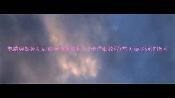 图片 电脑突然死机后如何恢复数据？5步详细教程+常见误区避坑指南
