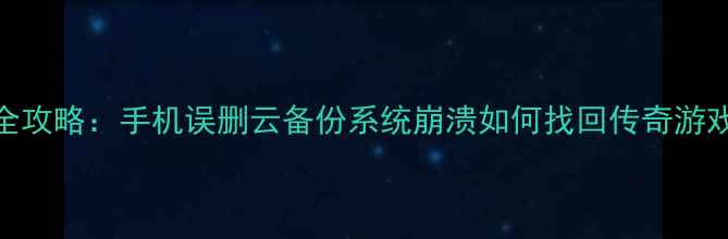 图片 皮皮虾传奇数据恢复全攻略：手机误删云备份系统崩溃如何找回传奇游戏数据（附详细教程）