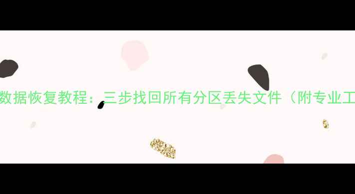 图片 硬盘全盘数据恢复教程：三步找回所有分区丢失文件（附专业工具实测）