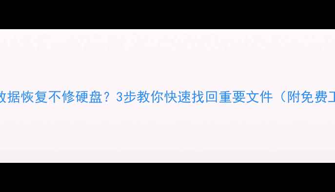 图片 硬盘数据恢复不修硬盘？3步教你快速找回重要文件（附免费工具）