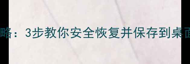 图片 硬盘数据恢复全攻略：3步教你安全恢复并保存到桌面（附详细教程）2