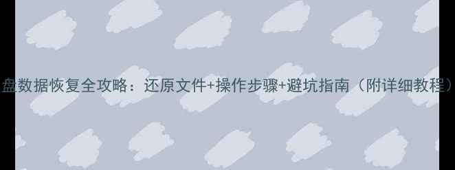 图片 硬盘数据恢复全攻略：还原文件+操作步骤+避坑指南（附详细教程）1