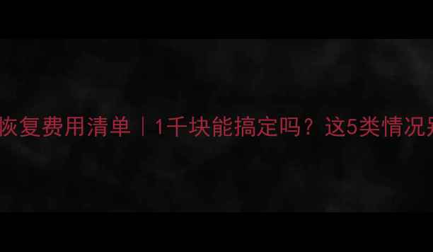 图片 硬盘数据恢复费用清单｜1千块能搞定吗？这5类情况别踩坑！1