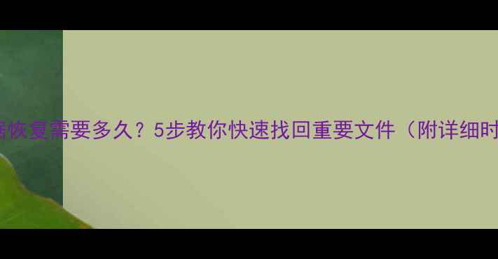 图片 硬盘数据恢复需要多久？5步教你快速找回重要文件（附详细时间表）1