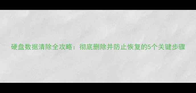 图片 硬盘数据清除全攻略：彻底删除并防止恢复的5个关键步骤
