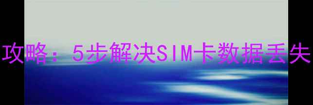 图片 移动SIM卡数据恢复全攻略：5步解决SIM卡数据丢失问题，教程大公开！2