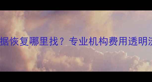 图片 移动硬盘数据恢复哪里找？专业机构费用透明流程规范全2