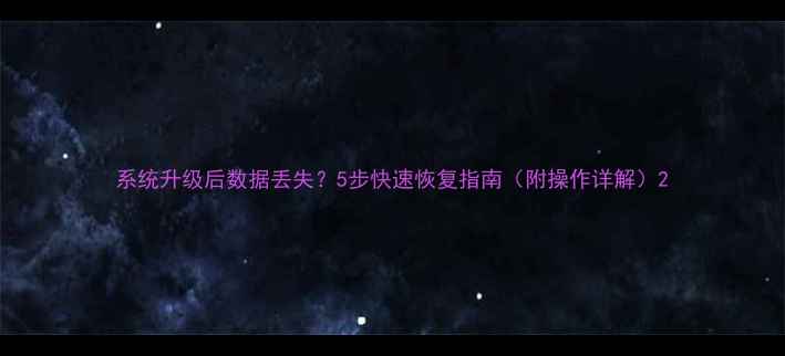 图片 系统升级后数据丢失？5步快速恢复指南（附操作详解）2