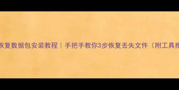 图片 系统恢复数据包安装教程｜手把手教你3步恢复丢失文件（附工具推荐）