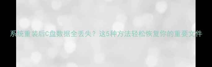图片 系统重装后C盘数据全丢失？这5种方法轻松恢复你的重要文件