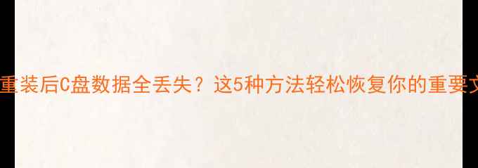 图片 系统重装后C盘数据全丢失？这5种方法轻松恢复你的重要文件1
