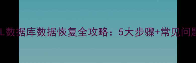 图片 紧急处理SQL数据库数据恢复全攻略：5大步骤+常见问题解决指南1