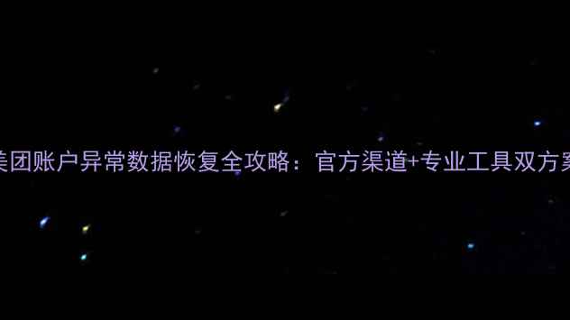 图片 美团账户异常数据恢复全攻略：官方渠道+专业工具双方案