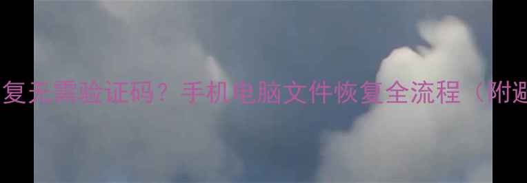 图片 联灿数据恢复无需验证码？手机电脑文件恢复全流程（附避坑指南）1